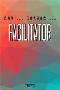 Gut - Besser - Facilitator Notizbuch: Perfekt für Facilitator. 120 freie Seiten für deine Notizen. Eignet sich als Geschenk, Notizbuch oder als Abschieds oder Abgängergeschenk.