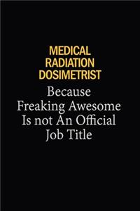Medical Radiation Dosimetrist Because Freaking Awesome Is Not An Official Job Title