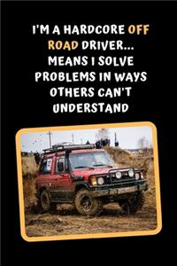 I'm A Hardcore Off Road Driver.. Means I Solve Problems In Ways Others Can't Understand