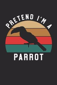 Parrot Notebook - Pretend I'm A Parrot Journal - Parrot Gift for Animal Lovers - Parrot Diary