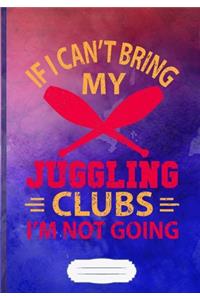 Juggling Clubs If I Can't Bring My Juggle, I'm Not Going Lined Notebook B5 Size 110 Pages