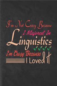 I'm Not Crazy Because I Majored in Linguistics I'm Crazy Because I Loved It