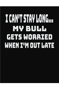 I Can't Stay Long... My Bull Gets Worried When I'm Out Late