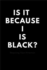 It is because I'm Black?