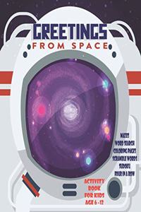 Greetings From Space Activity Book For Kids Age 6 -12: Unleash Your Child's Creativity With These Fun Games & Puzzles, Space Activity Book For Children Age 6-12 - Mazes - Word Search - Scramble Words - F