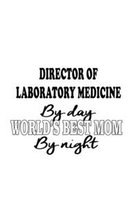 Director Of Laboratory Medicine By Day World's Best Mom By Night
