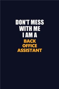 Don't Mess With Me I Am A Back Office Assistant