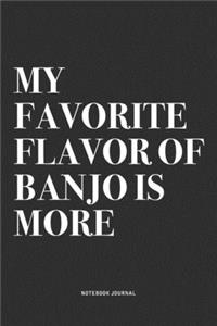 My Favorite Flavor Of Banjo Is More