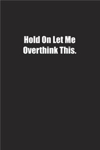 Hold On Let Me Overthink This.