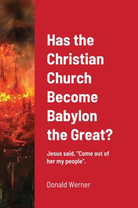 Has the Christian Church Become Babylon the Great?