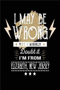 I May Be Wrong But I Highly Doubt It I'm From Elizabeth, New Jersey