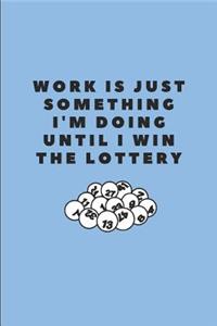 Work Is Just Something I'm Doing Until I Win the Lottery