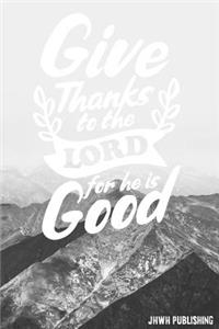 Give Thanks to the Lord for he is Good