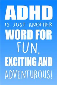 ADHD Is Just Another Word For Fun, Exciting And Adventurous!