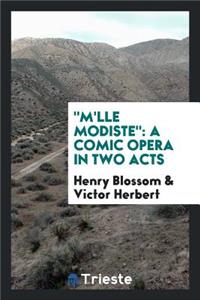 M'Lle Modiste: A Comic Opera in Two Acts