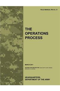 Operations Process: The official U.S. Army Field Manual FM 5-0, C1 (March 2011)