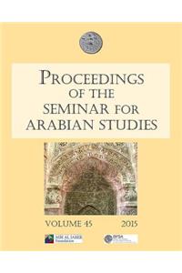 Proceedings of the Seminar for Arabian Studies Volume 45 2015