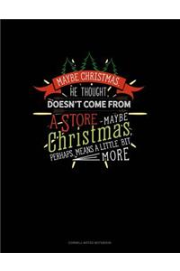 Maybe Christmas He Thought Doesn't Come from a Store. Maybe Christmas Perhaps Means a Little Bit More.