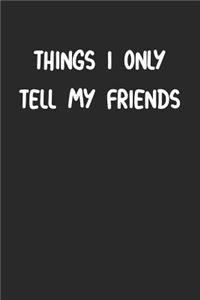 Things I Only Tell My Friends