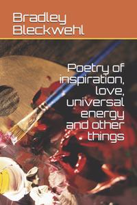 Poetry of Inspiration, Love, Universal Energy and Other Things