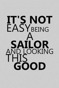 It's Not Easy Being a Sailor and Looking This Good: Notebook, Journal or Planner Size 6 X 9 110 Lined Pages Office Equipment Great Gift Idea for Christmas or Birthday for a Sailor
