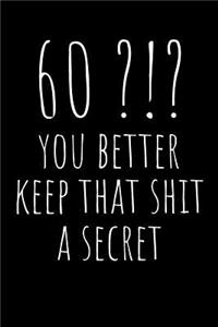 60?!? You Better Keep That Shit a Secret