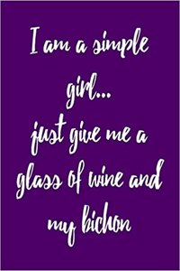 I Am a Simple Girl Just Give Me a Glass of Wine and My Bichon