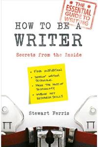 How to Be a Writer: Secrets from the Inside
