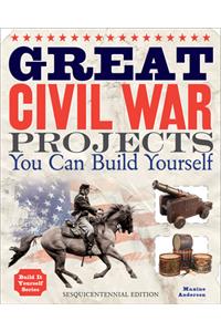 Great Civil War Projects You Can Build Yourself: Sesquicentennial Edition