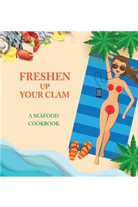 Freshen Up Your Clam - A Seafood Cookbook