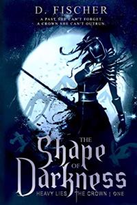 The Shape of Darkness (Heavy Lies the Crown