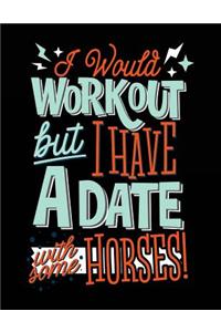 I Would Workout But I Have A Date With Some Horses!