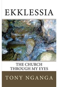Ekklessia: The Church Through My Eyes: Volume 1 (The Modern Church)