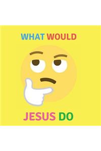 What Would Jesus Do