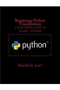 Beginning Python Visualization: A Beginner's Guide to Learn Python