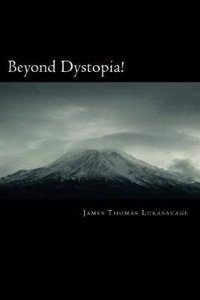 Beyond Dystopia!: The Human Journey from Barbarism to Posthumanism