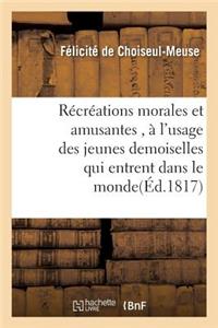 Récréations Morales Et Amusantes, À l'Usage Des Jeunes Demoiselles Qui Entrent Dans Le Monde
