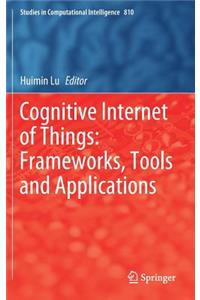 Cognitive Internet of Things: Frameworks, Tools and Applications