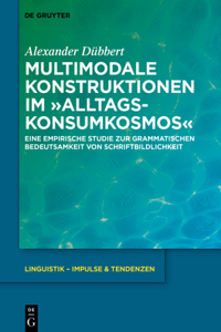 Multimodale Konstruktionen Im "Alltagskonsumkosmos": Eine Empirische Studie Zur Grammatischen Bedeutsamkeit Von Schriftbildlichkeit