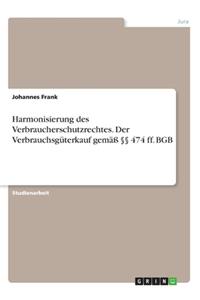 Harmonisierung des Verbraucherschutzrechtes. Der Verbrauchsgüterkauf gemäß §§ 474 ff. BGB