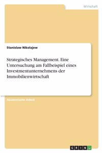 Strategisches Management. Eine Untersuchung am Fallbeispiel eines Investmentunternehmens der Immobilienwirtschaft