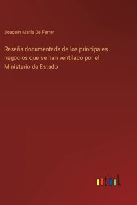 Reseña documentada de los principales negocios que se han ventilado por el Ministerio de Estado