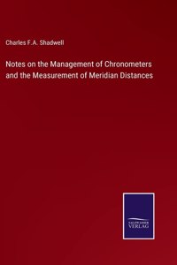 Notes on the Management of Chronometers and the Measurement of Meridian Distances