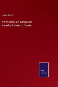 Verzeichniss der Königlichen Gemälde-Gallerie zu Dresden