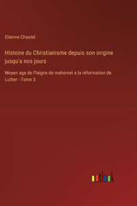 Histoire du Christianisme depuis son origine jusqu'a nos jours