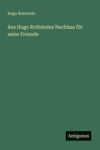 Aus Hugo Rothsteins Nachlass für seine Freunde