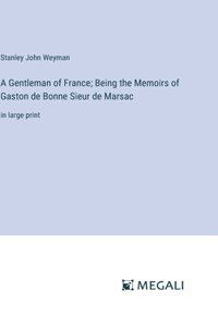 Gentleman of France; Being the Memoirs of Gaston de Bonne Sieur de Marsac