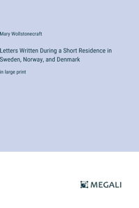 Letters Written During a Short Residence in Sweden, Norway, and Denmark