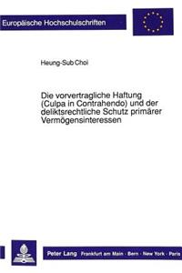 Die vorvertragliche Haftung (Culpa in Contrahendo) und der deliktsrechtliche Schutz primaerer Vermoegensinteressen