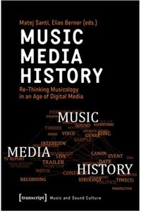 Music – Media – History – Re–Thinking Musicology in an Age of Digital Media